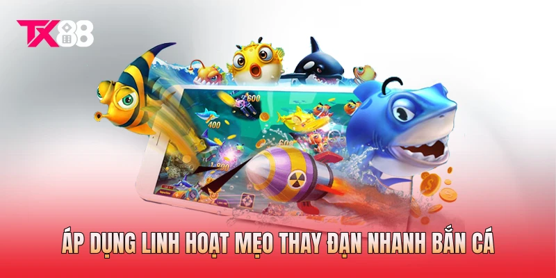 Áp dụng linh hoạt mẹo thay đạn nhanh bắn cá Áp dụng linh hoạt mẹo thay đạn nhanh bắn cá