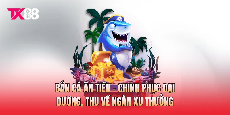 Bắn Cá Ăn Tiền - Chinh Phục Đại Dương, Thu Về Ngàn Xu Thưởng