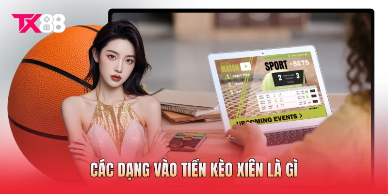 Các dạng vào tiền kèo xiên là gì Các dạng vào tiền kèo xiên là gì