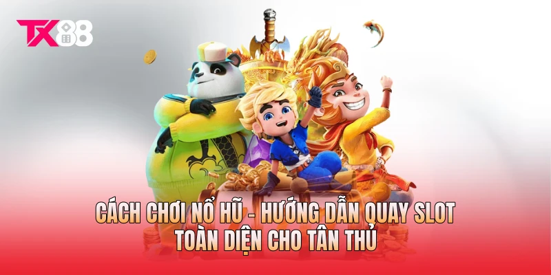 Cách Chơi Nổ Hũ - Hướng Dẫn Quay Slot Toàn Diện Cho Tân Thủ