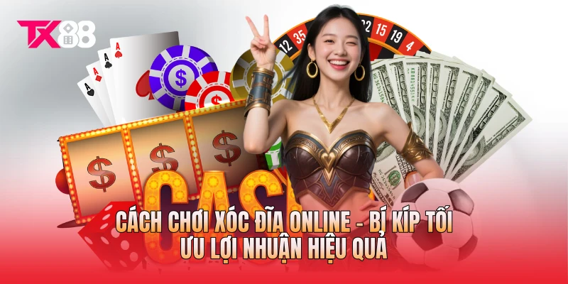 Cách Chơi Xóc Đĩa Online - Bí Kíp Tối Ưu Lợi Nhuận Hiệu Quả
