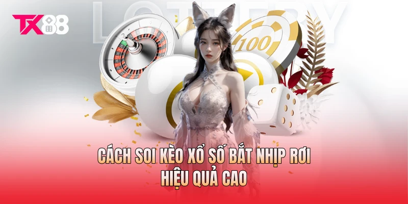 Cách soi kèo xổ số bắt nhịp rơi hiệu quả cao Cách soi kèo xổ số bắt nhịp rơi hiệu quả cao