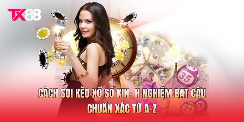 Cách Soi Kèo Xổ Số | Kinh Nghiệm Bắt Cầu Chuẩn Xác Từ A-Z