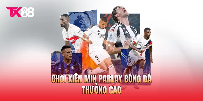 Chơi xiên Mix Parlay bóng đá thưởng cao Chơi xiên Mix Parlay bóng đá thưởng cao