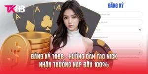 Đăng Ký TX88 - Hướng Dẫn Tạo Nick Nhận Thưởng Nạp Đầu 100%