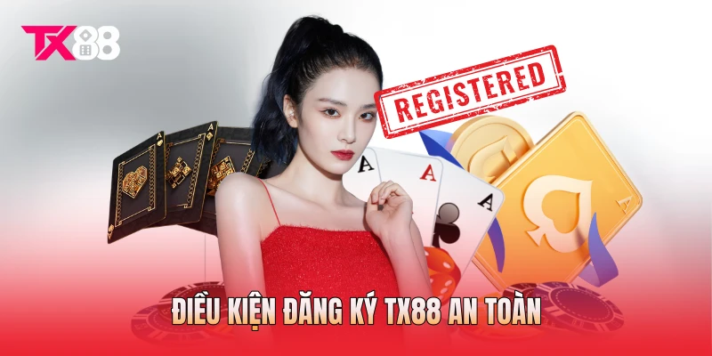 Điều kiện đăng ký TX88 an toàn