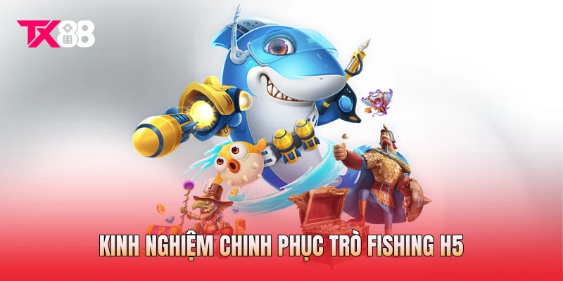 Kinh nghiệm chinh phục trò fishing H5