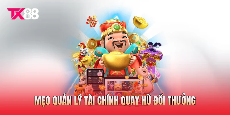 Mẹo quản lý tài chính quay hũ đổi thưởng