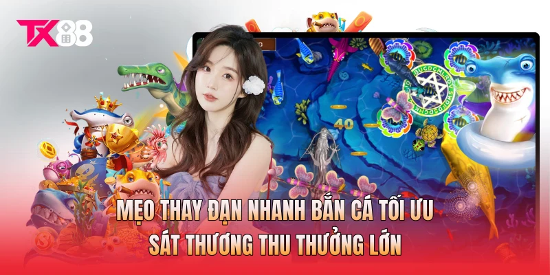 Mẹo Thay Đạn Nhanh Bắn Cá Tối Ưu Sát Thương Thu Thưởng Lớn